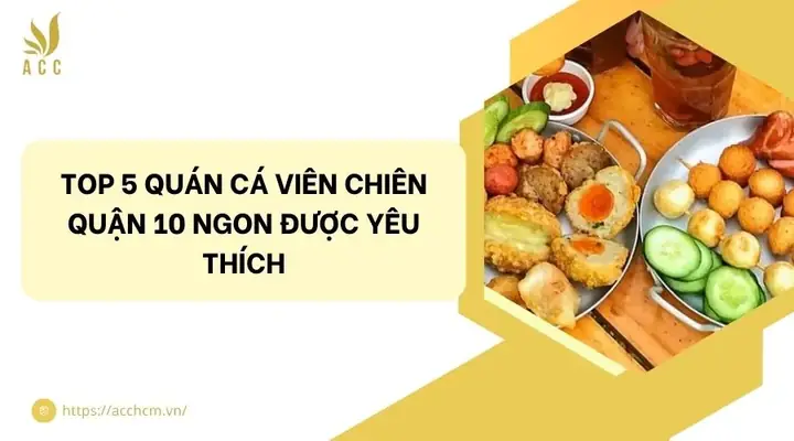 Top 5 Quán Cá Viên Chiên Quận 10 Ngon, Đáng Thử Nhất 2024