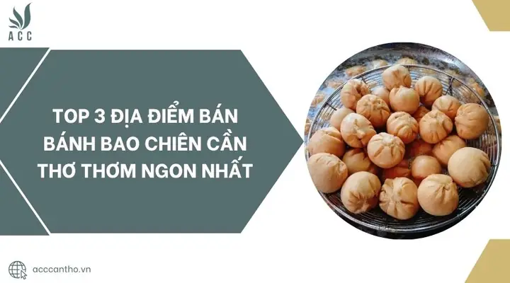 Bánh Bao Chiên Cần Thơ: Bí Quyết Chế Biến Và 3 Quán Nổi Tiếng