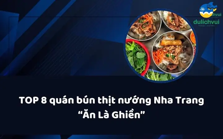 Review Chi Tiết Top 8 Quán Bún Thịt Nướng Ngon Nhất Nha Trang