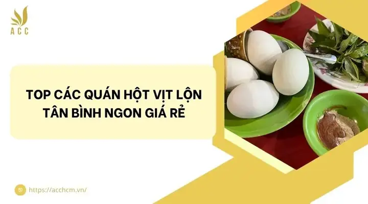 Review Hột Vịt Lộn Tân Bình: Top Quán Ngon, Bí Quyết Ăn Đúng Điệu