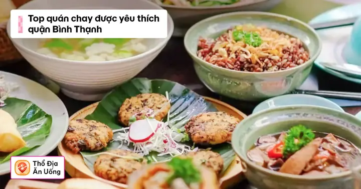 Đánh Giá Chi Tiết 10 Quán Chay Ngon Ở Quận Bình Thạnh: Từ Bình Dân Đến Cao Cấp