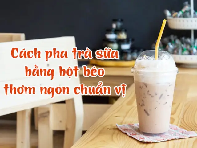 Cách Nấu Trà Sữa Với Bột Béo