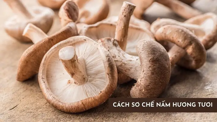 Sơ Chế Nấm Hương Tươi